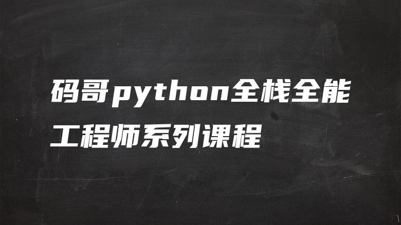 码哥python全栈全能工程师系列课程